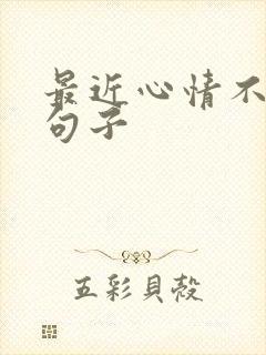 最近心情不好的句子