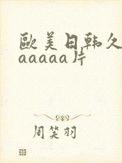 欧美日韩久久久aaaaa片