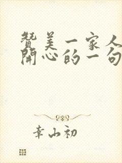 赞美一家人旅游开心的一句话