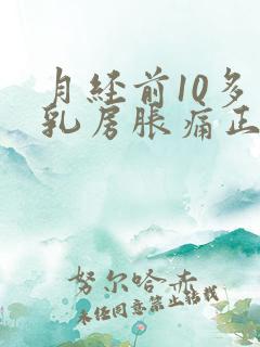 月经前10多天乳房胀痛正常吗