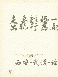 夫妻离婚一方有出轨行为.财产怎么分割?