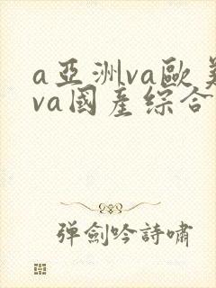 a亚洲va欧美va国产综合