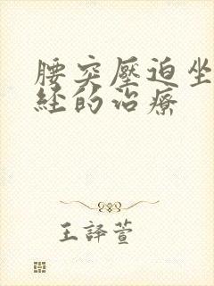 腰突压迫坐骨神经的治疗