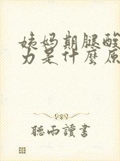 姨妈期腿酸软无力是什么原因