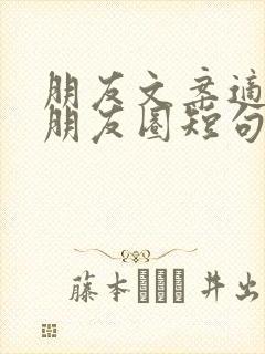 朋友文案适合发朋友圈短句