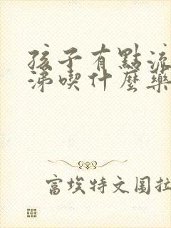 孩子有点流黄鼻涕吃什么药