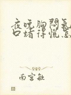 夜晚胸闷气短胸口堵得慌怎么回事