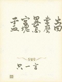 子宫异常出血有血块怎么回事