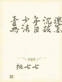 青少年沉迷游戏无法自拔怎么办?