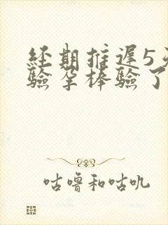 经期推迟5天了验孕棒验了没怀孕