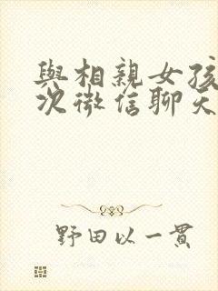 与相亲女孩子初次微信聊天怎么聊