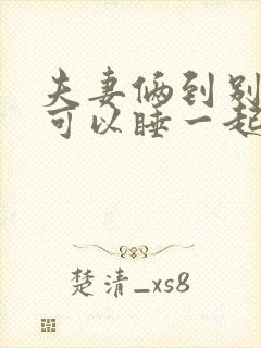 夫妻俩到别人家可以睡一起吗