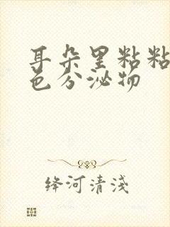 耳朵里粘粘的黄色分泌物