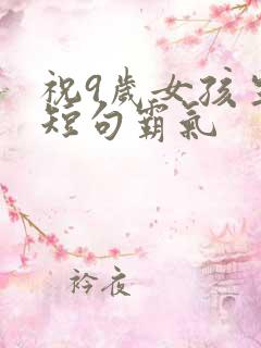祝9岁女孩生日短句霸气