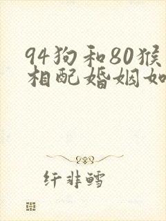 94狗和80猴相配婚姻如何