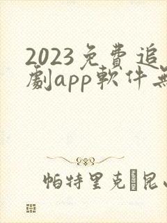 2023免费追剧app软件无广告高清