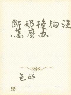 断奶后胸没有了,怎么办