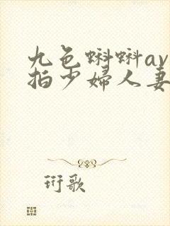 九色蝌蚪av在拍少妇人妻