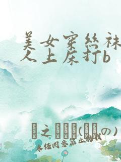 美女穿丝袜跟男人上床打b