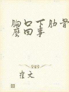 胸口下肋骨疼怎么回事