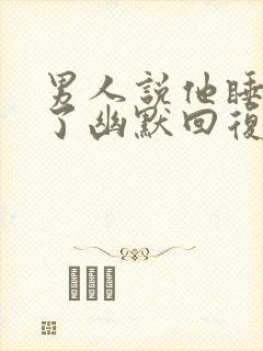 男人说他睡不着了幽默回复