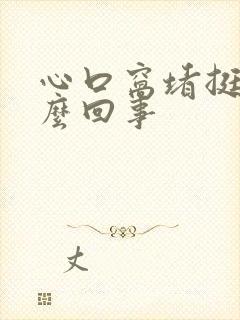 心口窝堵挺是怎么回事