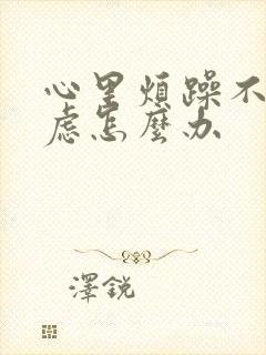 心里烦躁不安焦虑怎么办