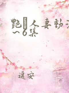 艳鉧人妻动漫1～6集