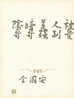 阴暗美人被反派哥哥强制爱了小说