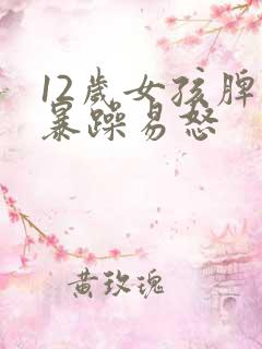 12岁女孩脾气暴躁易怒