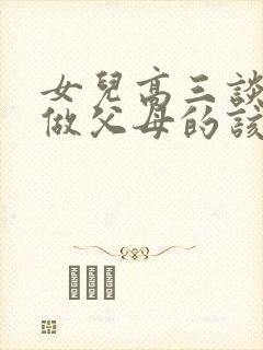 女儿高三谈恋爱做父母的该怎么劝说