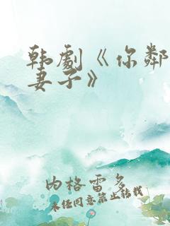 韩剧《你邻居的妻子》