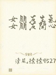 女朋友生气了哄女朋友开心的情话