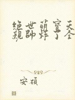 绝世萌宝天才娘亲帅炸了全文免费