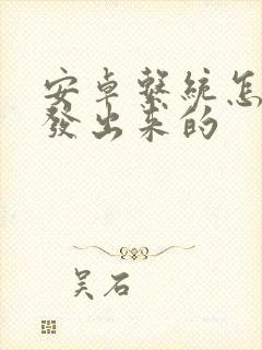 安卓系统怎么开发出来的