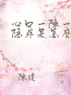 心口一阵一阵的隐疼是怎么回事