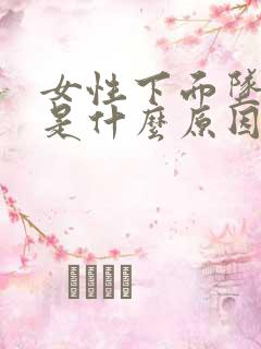 女性下面坠胀痛是什么原因