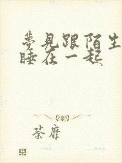 梦见跟陌生男人睡在一起