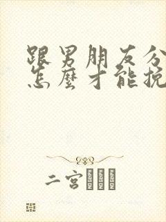 跟男朋友分手了怎么才能挽回