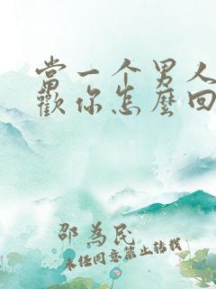 当一个男人说喜欢你怎么回答