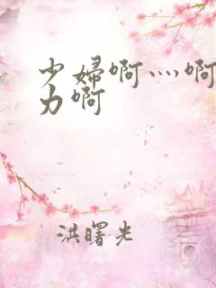 少妇啊灬啊灬用力啊