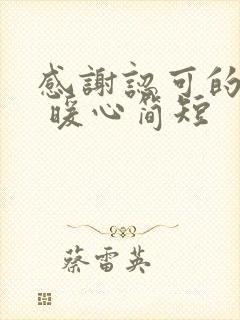 感谢认可的话语 暖心简短