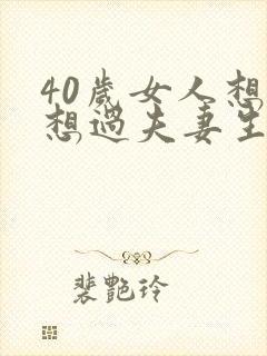 40岁女人想不想过夫妻生活
