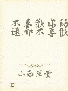 不喜欢你的人永远都不喜欢你