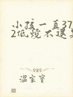 小孩一直37.2低烧不退是什么原因