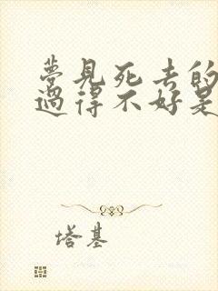 梦见死去的亲人过得不好是什么预兆