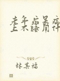 老年痴呆病人晚上不睡用什么药