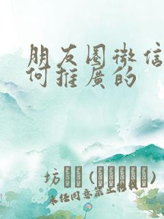 朋友圈微信是如何推广的