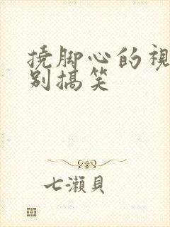 挠脚心的视频特别搞笑