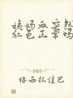 姨妈血突然变鲜红色正常吗